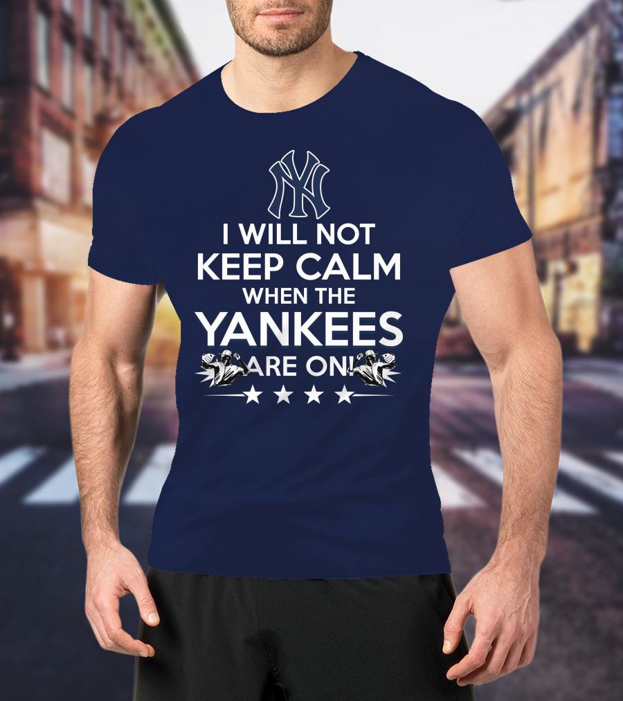 I Will Not Keep Calm When The Yankees Are On With New York Y Logo And Baseball T-Shirt