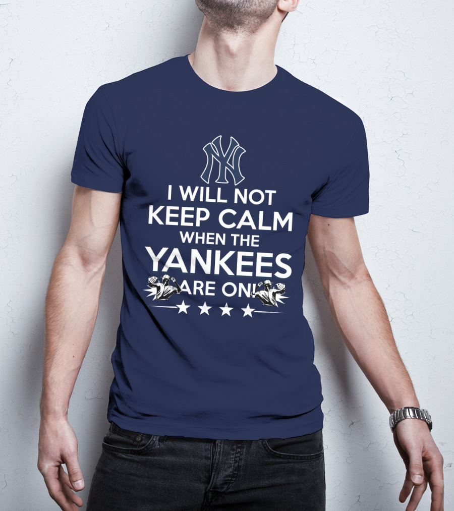 I Will Not Keep Calm When The Yankees Are On With New York Y Logo And Baseball T-Shirt