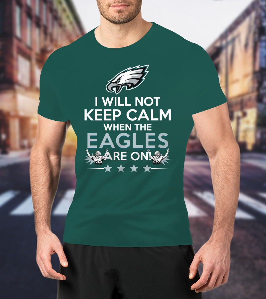 I Will Not Keep Calm When The Eagles Are On Philadelphia Football Fans Hype T-Shirt