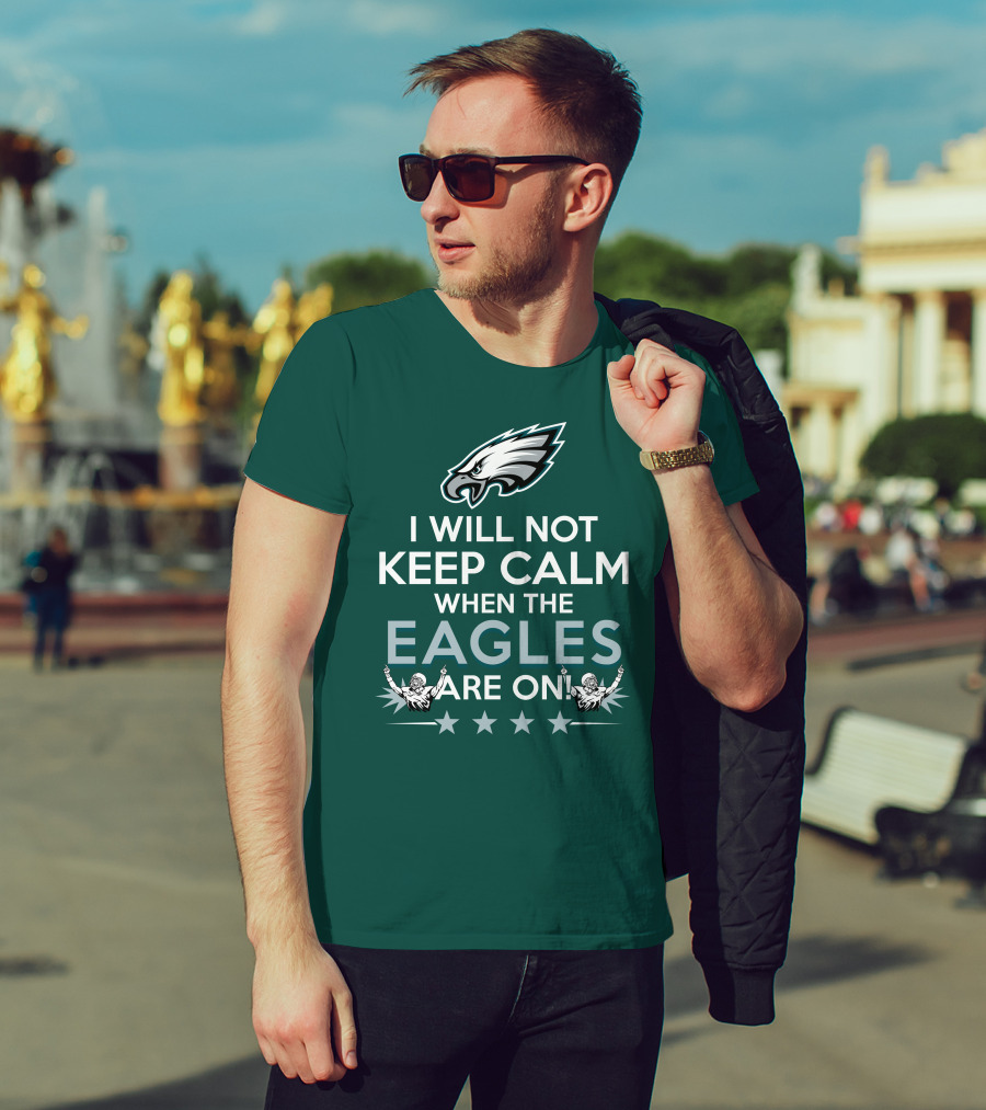 I Will Not Keep Calm When The Eagles Are On Philadelphia Football Fans Hype T-Shirt