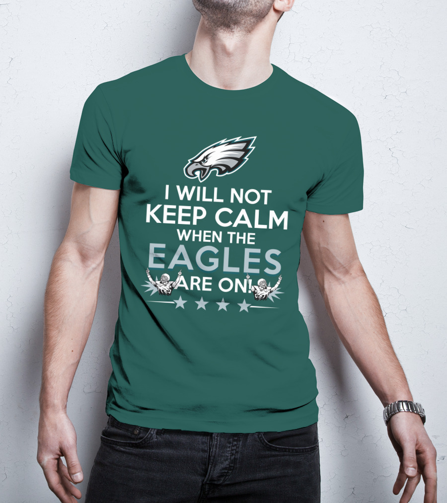 I Will Not Keep Calm When The Eagles Are On Philadelphia Football Fans Hype T-Shirt