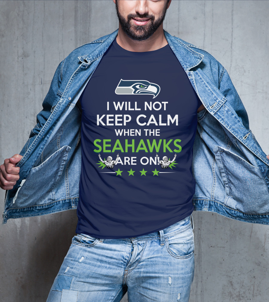 Seattle Seahawks Fan Excitement I Will Not Keep Calm When The Seahawks Are On T-Shirt