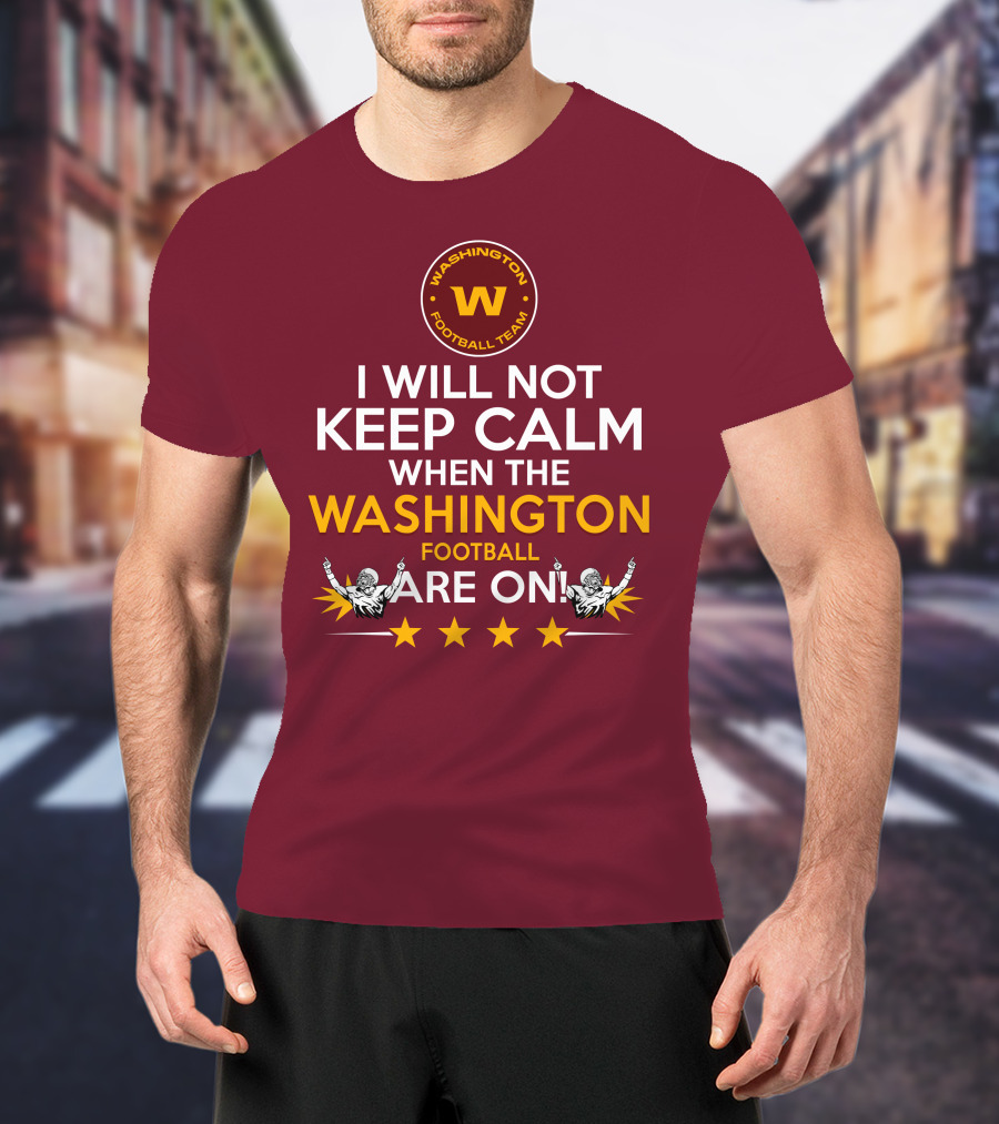 I Will Not Keep Calm When The Washington Football Team Are On Washington Football Team W Logo T-Shirt