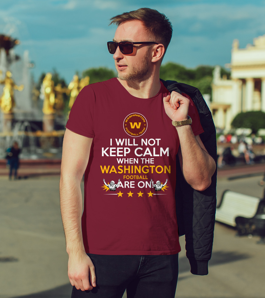 I Will Not Keep Calm When The Washington Football Team Are On Washington Football Team W Logo T-Shirt