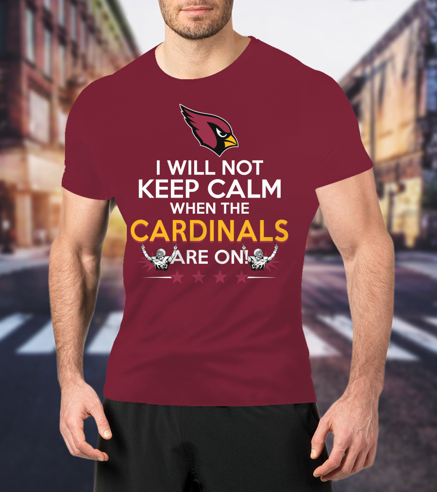 I Will Not Keep Calm When The Cardinals Are On With Logo And Stars T-Shirt