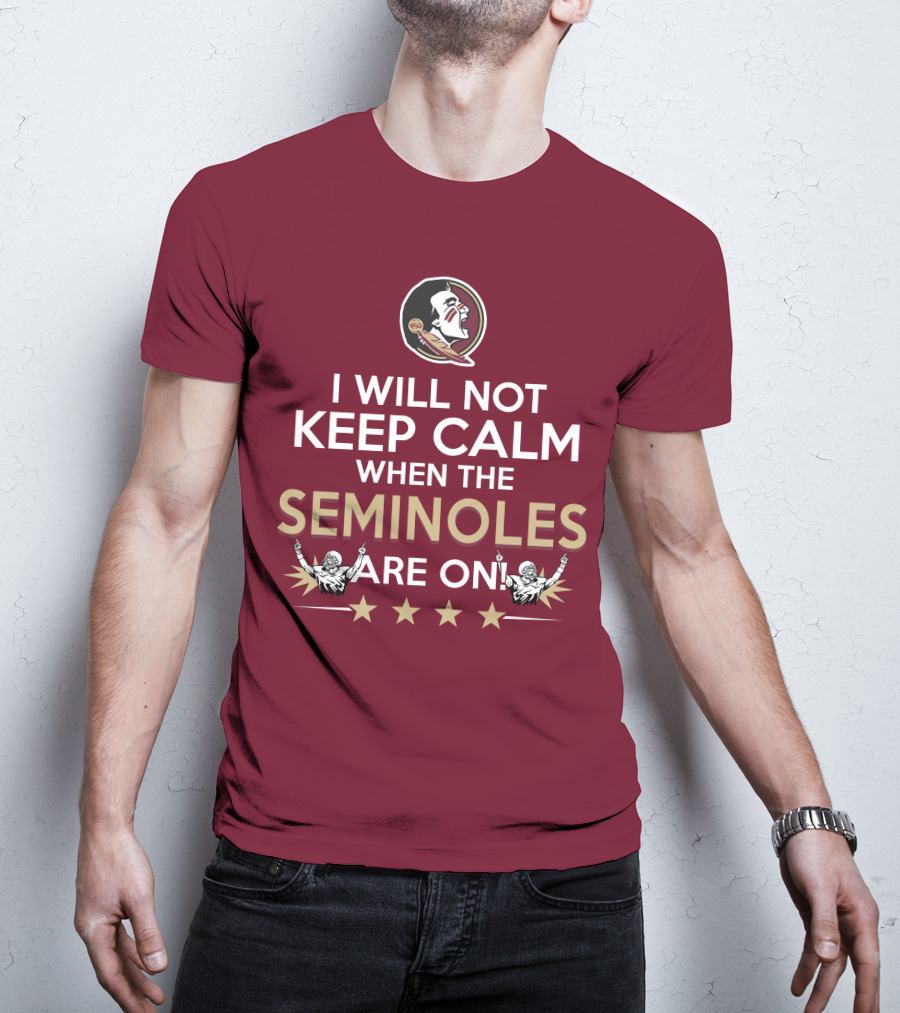 I Will Not Keep Calm When The Seminoles Are On Florida State Enthusiast T-Shirt