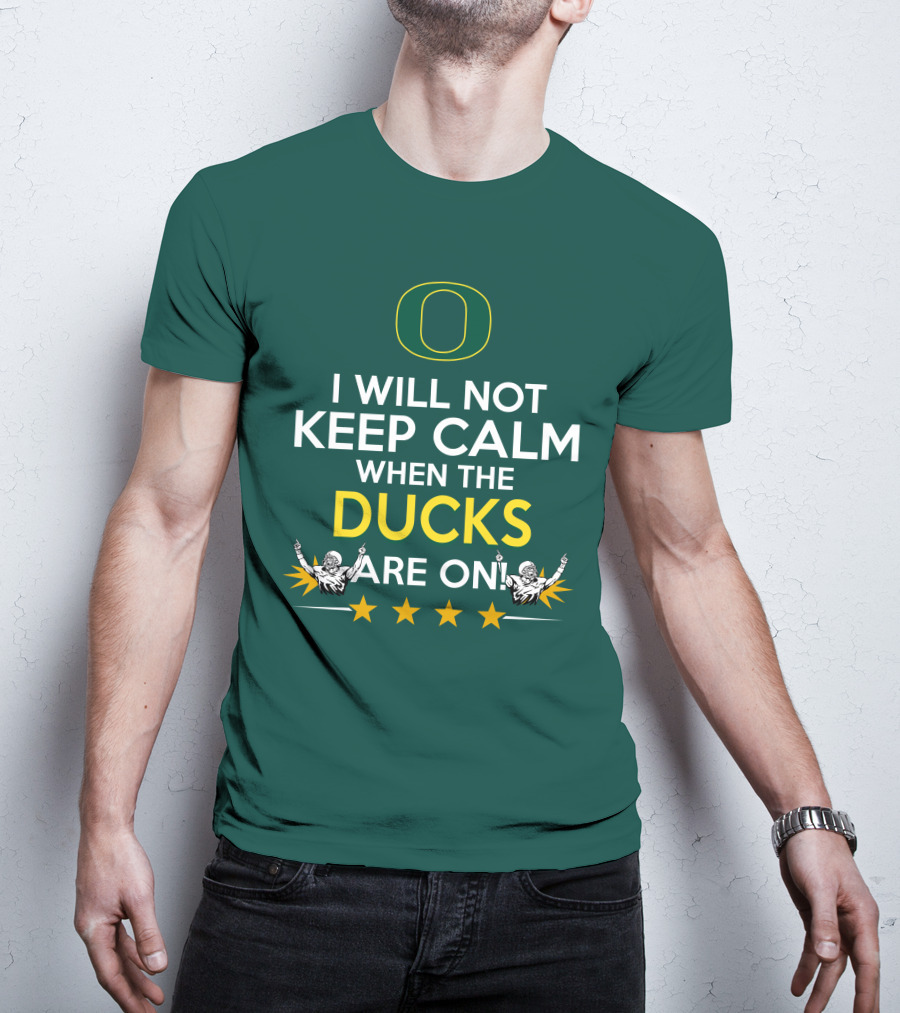Oregon Ducks Enthusiast I Will Not Keep Calm When The Ducks Are On T-Shirt