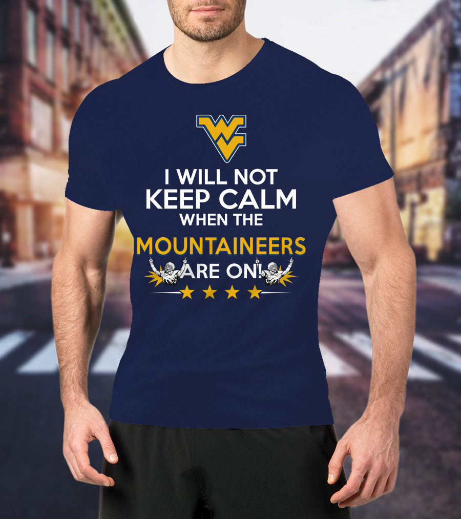 I Will Not Keep Calm When The Mountaineers Are On WV Logo And Stars T-Shirt