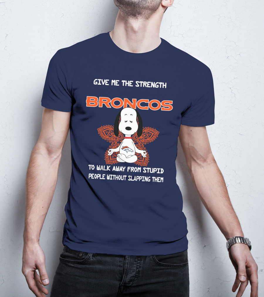 Give Me The Strength Broncos Snoopy Meditation To Walk Away From Stupid People Without Slapping Them T-Shirt