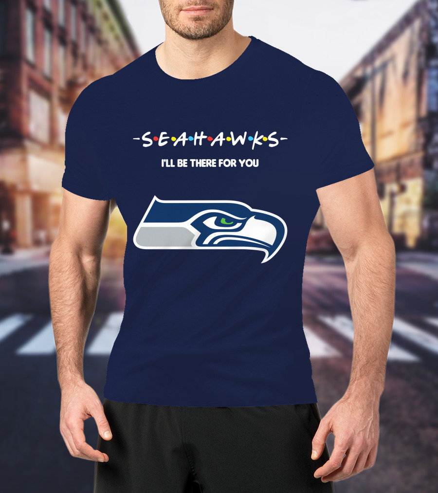 Seahawks I'll Be There For You T-Shirt