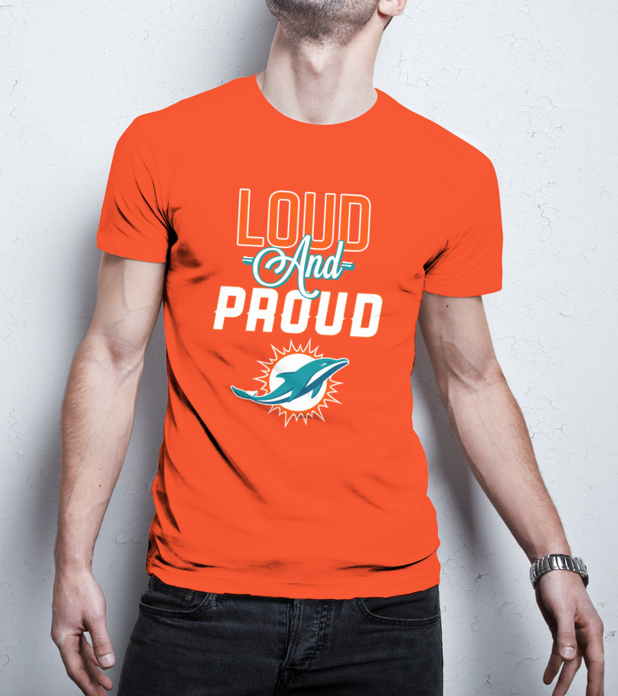 Loud And Proud Miami Dolphins T-Shirt