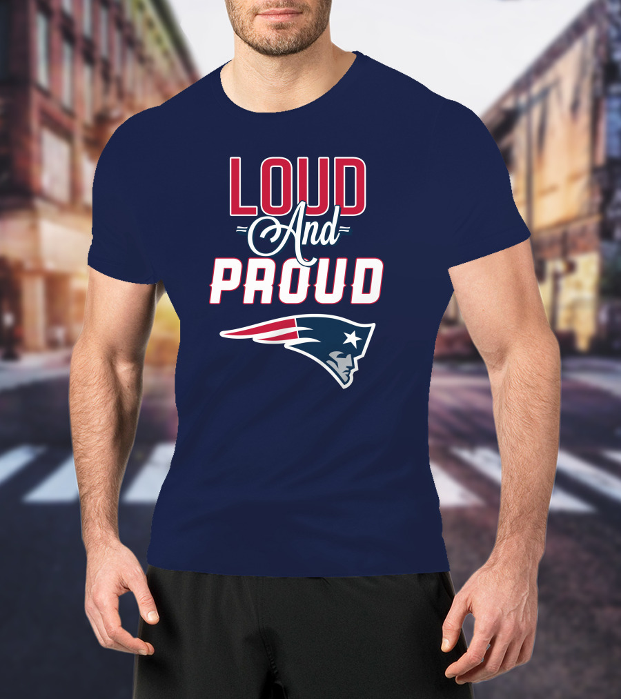 Loud And Proud New England Patriots T-Shirt