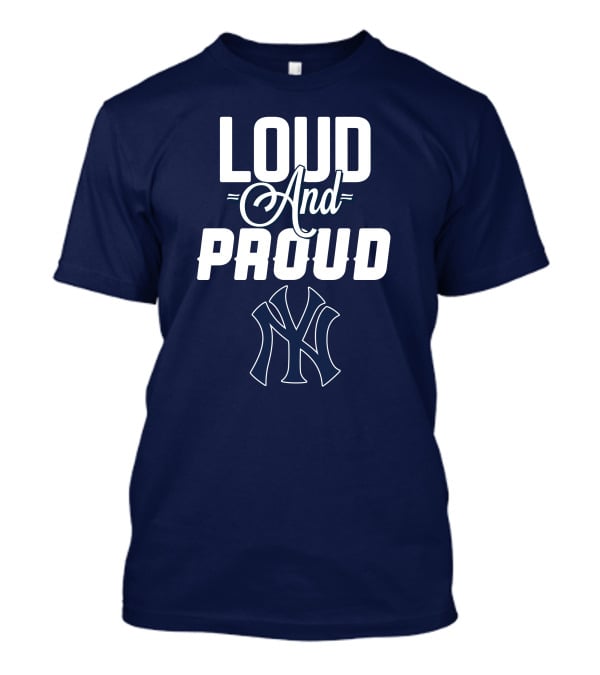 Loud And Proud New York Yankees T-Shirt