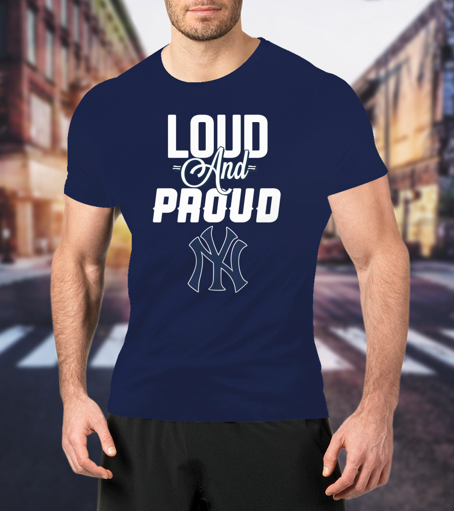 Loud And Proud New York Yankees T-Shirt