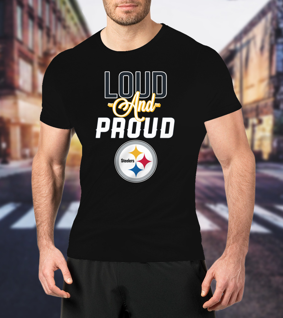 Loud And Proud Pittsburgh Steelers T-Shirt