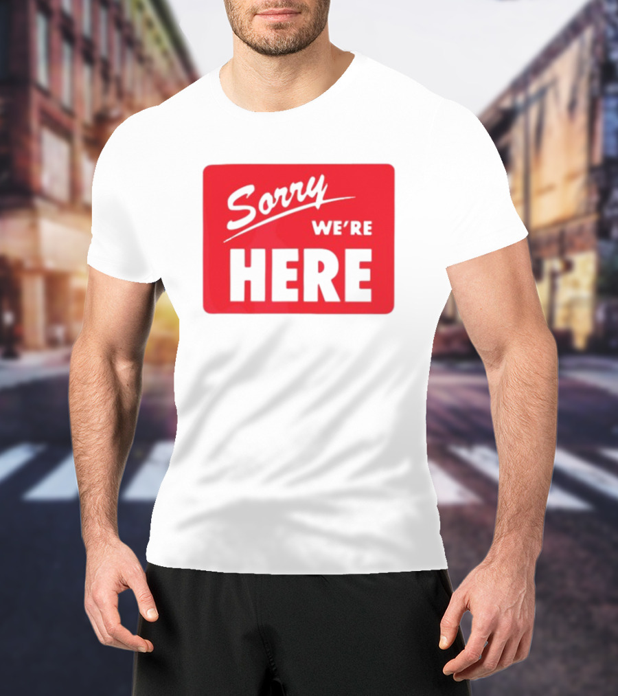 Sorry We’re Here Bold Red Statement T-Shirt