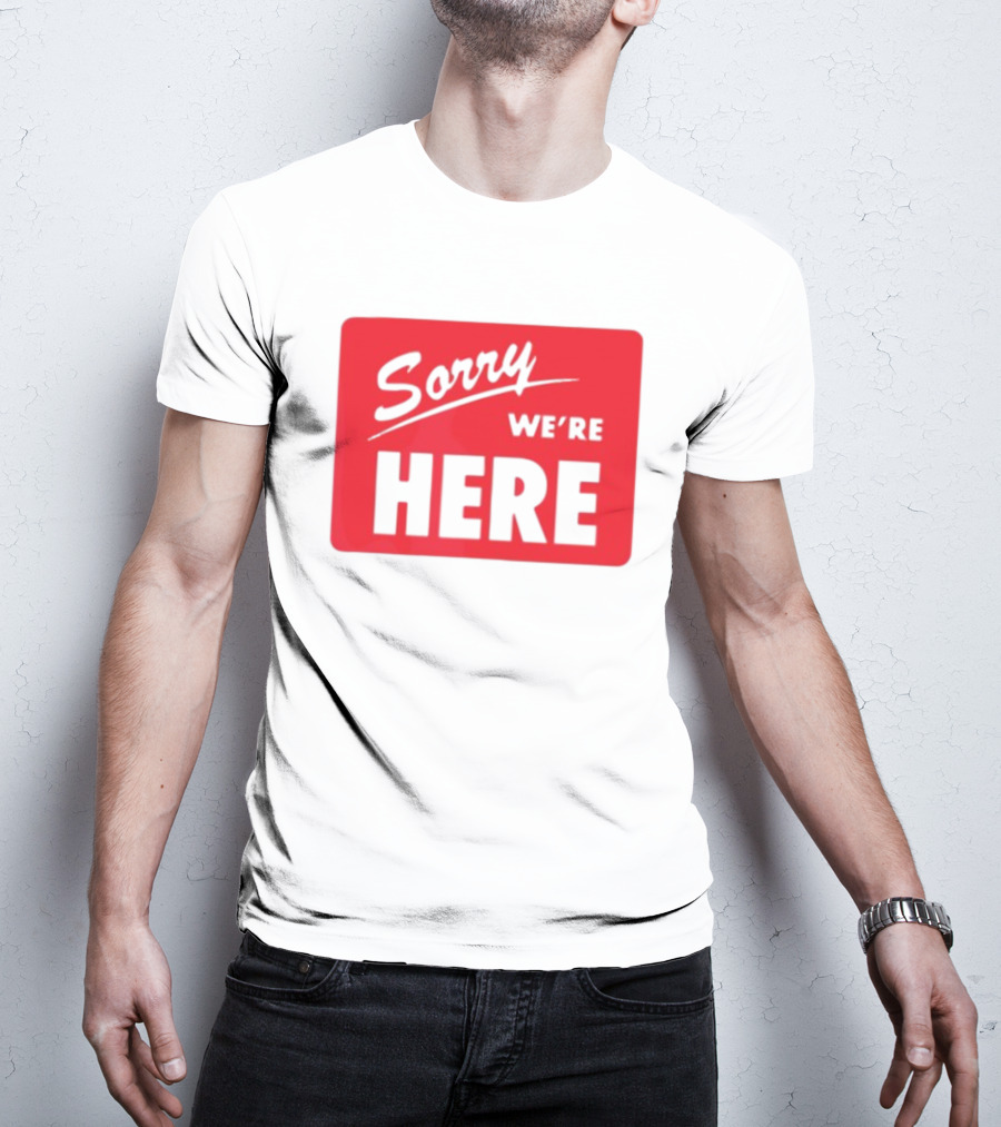 Sorry We’re Here Bold Red Statement T-Shirt
