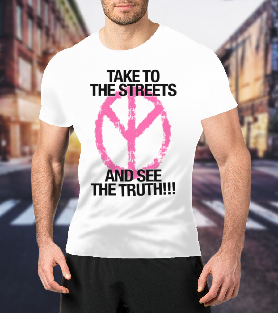 Take To The Streets And See The Truth Peace Symbol T-Shirt