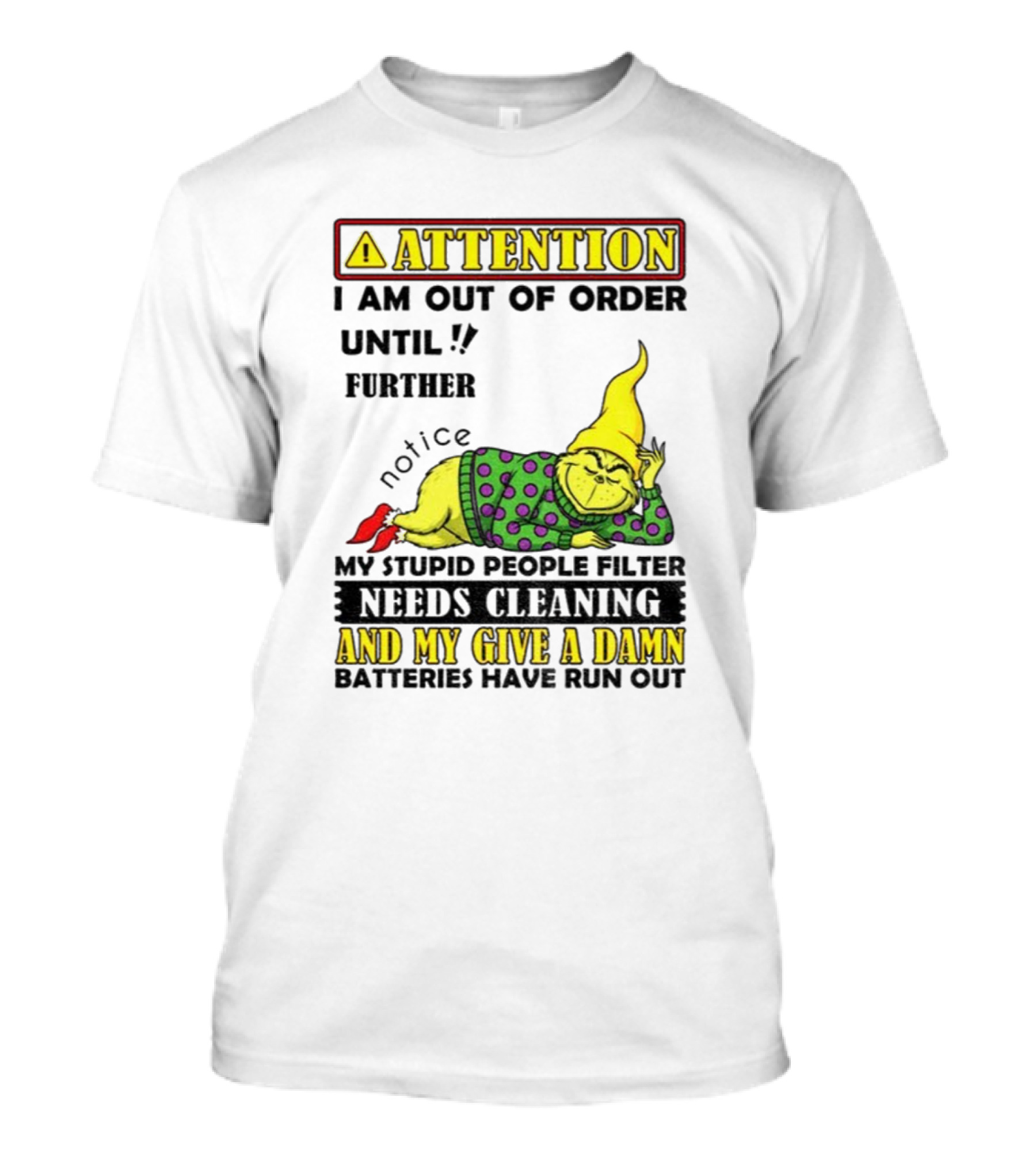 Funny Grinch Attention I Am Out Of Order Until Further Notice My Stupid People Filter Needs Cleaning And My Give A Damn Batteries Have Run Out T-Shirt
