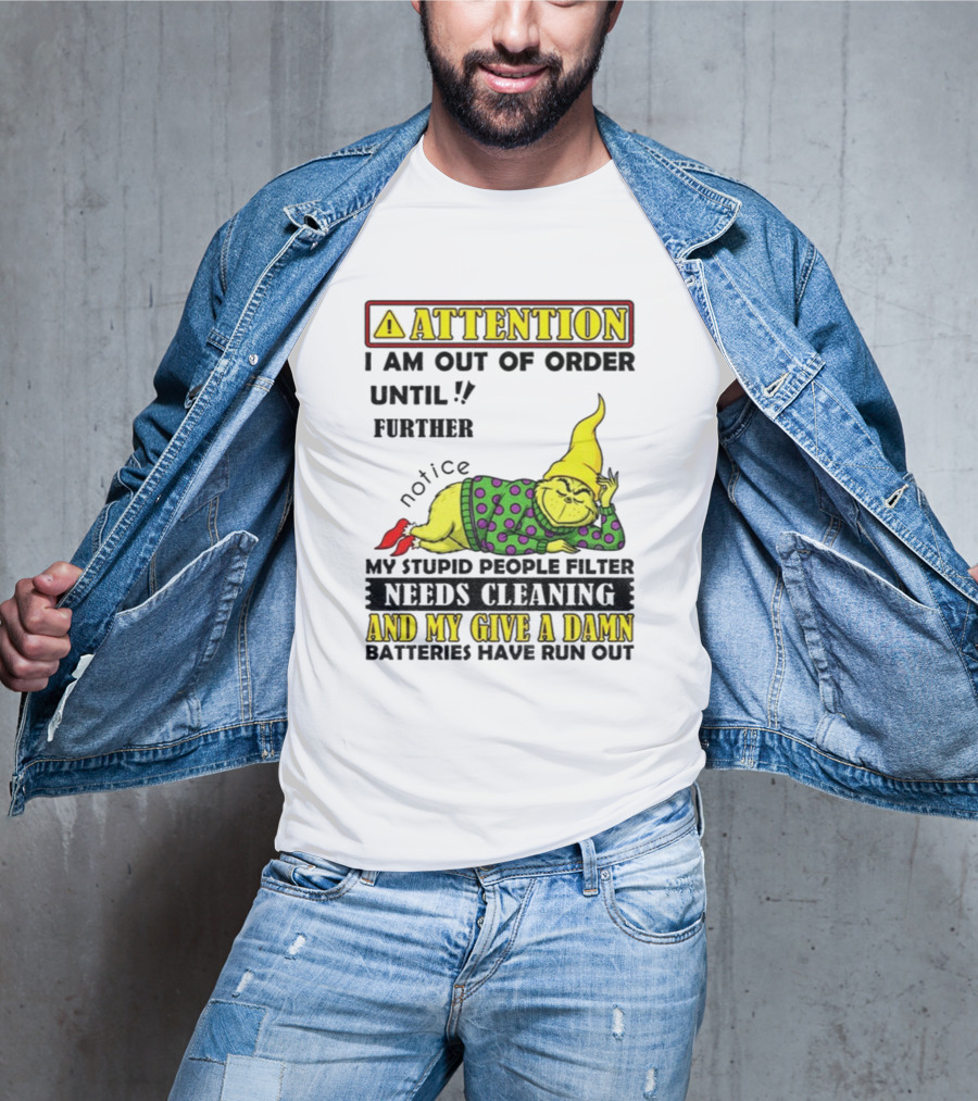 Funny Grinch Attention I Am Out Of Order Until Further Notice My Stupid People Filter Needs Cleaning And My Give A Damn Batteries Have Run Out T-Shirt