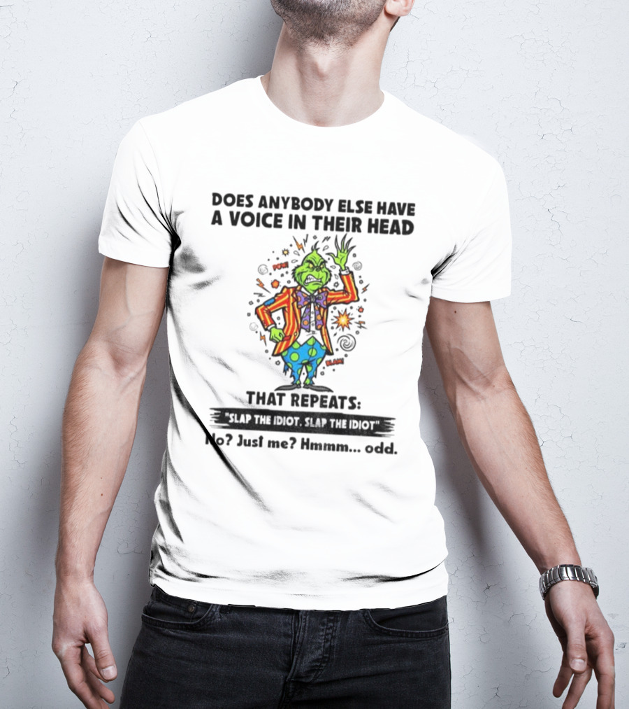 Grinch Does Anybody Else Have A Voice In Their Head That Repeats Slap The Idiot Hmmm Odd T-Shirt