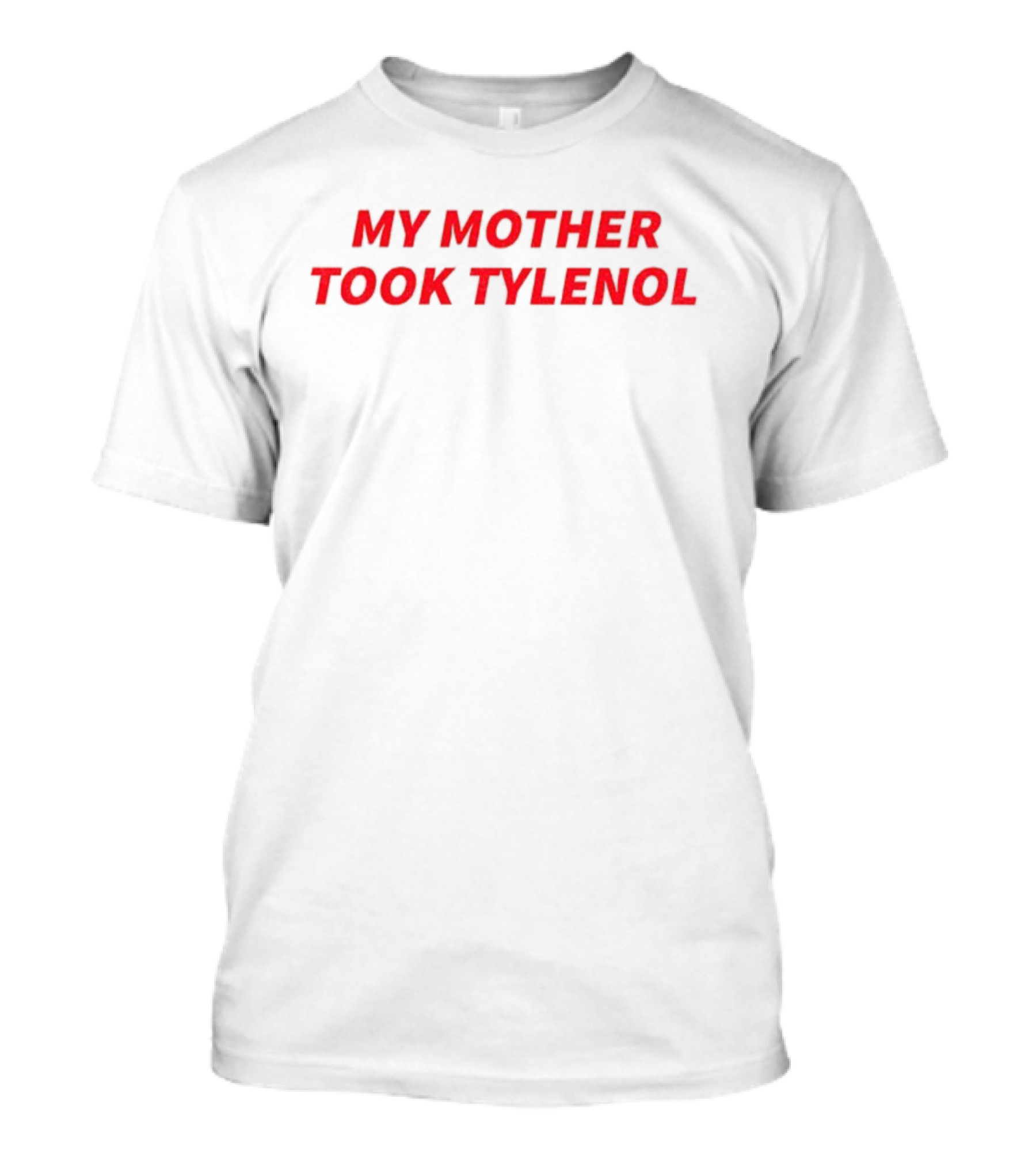 My Mother Took Tylenol Acetaminophen T-Shirt