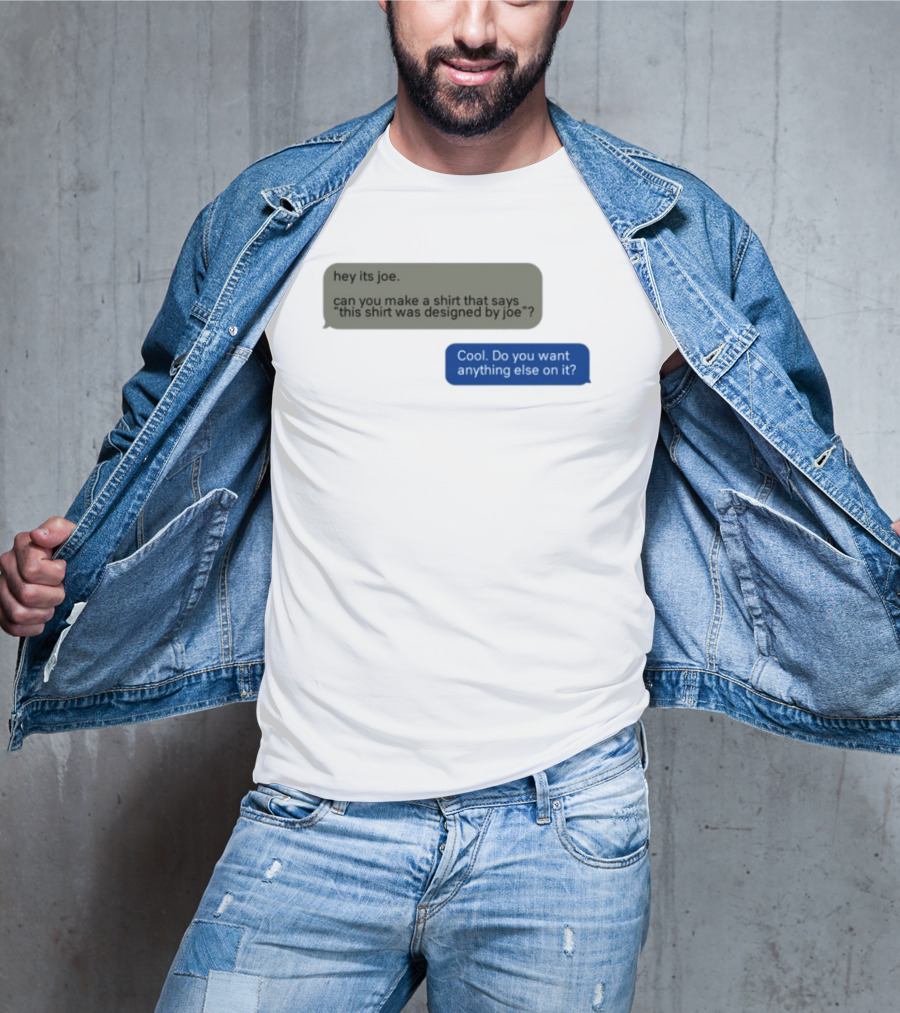 Hey Its Joe Can You Make A That Says This Was Designed By Joe Cool Do You Want Anything Else On It T-Shirt