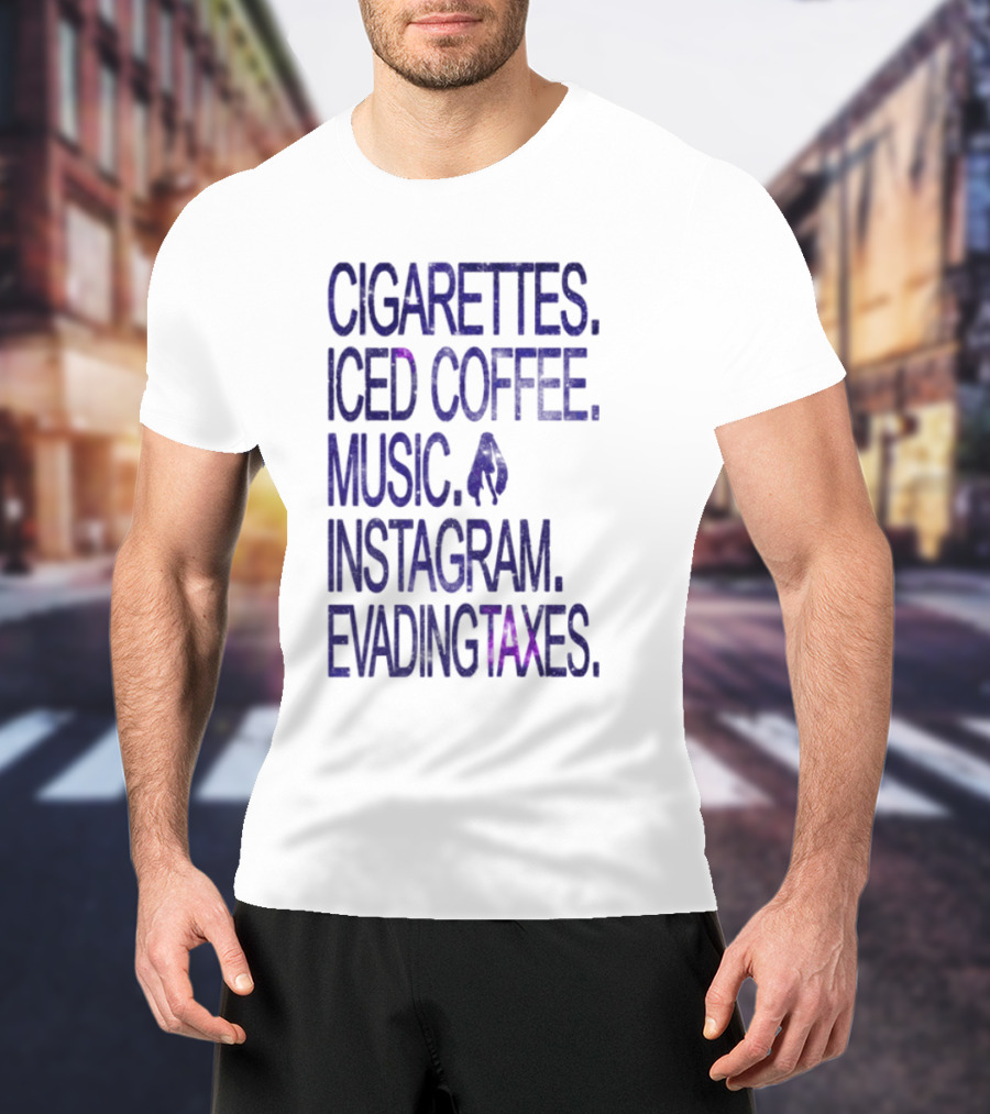 Cigarettes Iced Coffee Music Instagram Evading Taxes Lifestyle Priorities T-Shirt