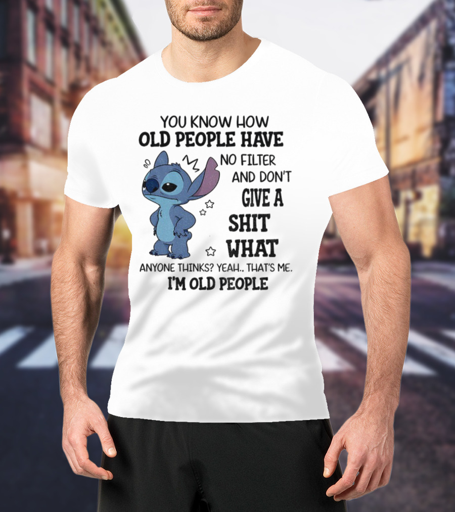 Stitch You Know How Old People Have No Filter And Don't Give A Shit What Anyone Thinks Yeah That's Me I'm Old People T-Shirt