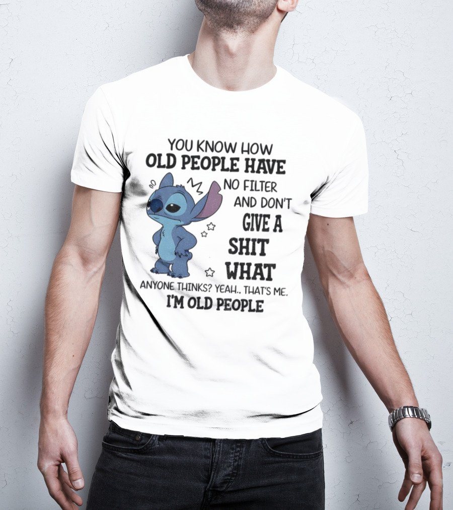 Stitch You Know How Old People Have No Filter And Don't Give A Shit What Anyone Thinks Yeah That's Me I'm Old People T-Shirt