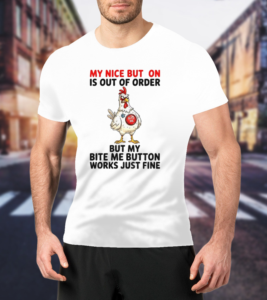 Chicken My Nice Button Is Out Of Order But My Bite Me Button Works Just Fine T-Shirt