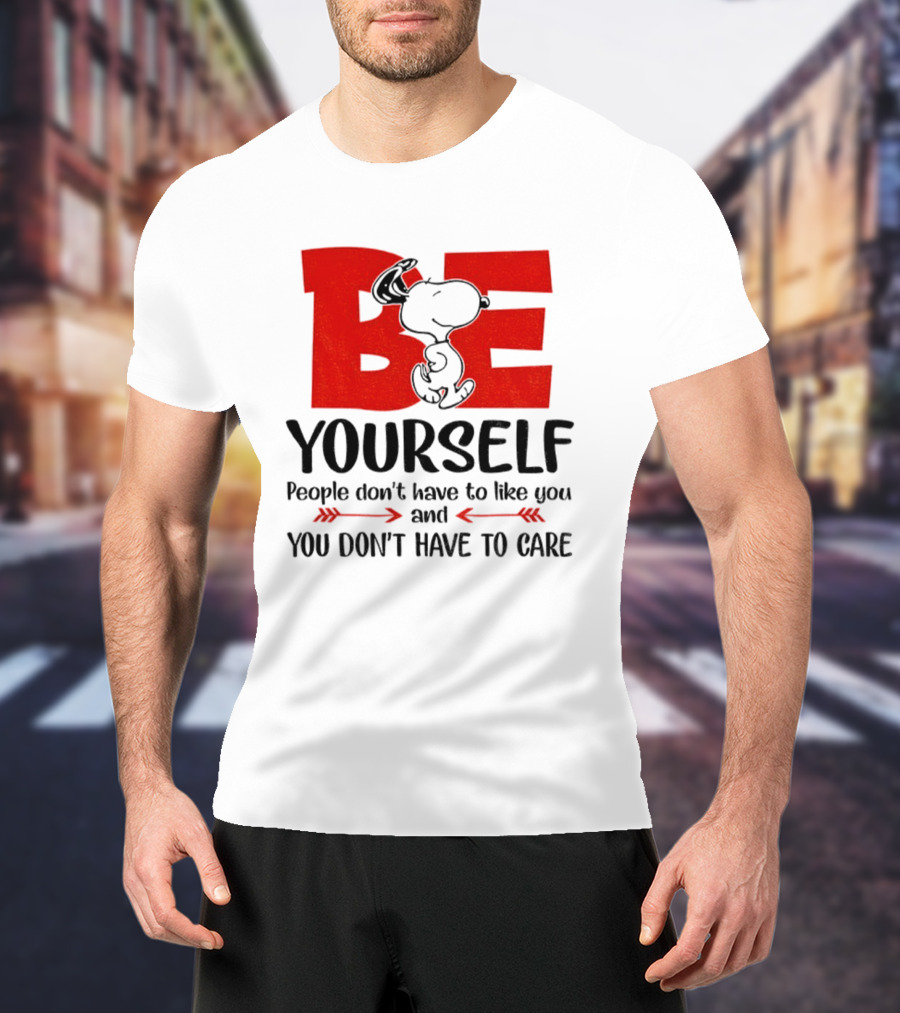 Snoopy Be Yourself People Don’t Have To Like You You Don’t Have To Care T-Shirt