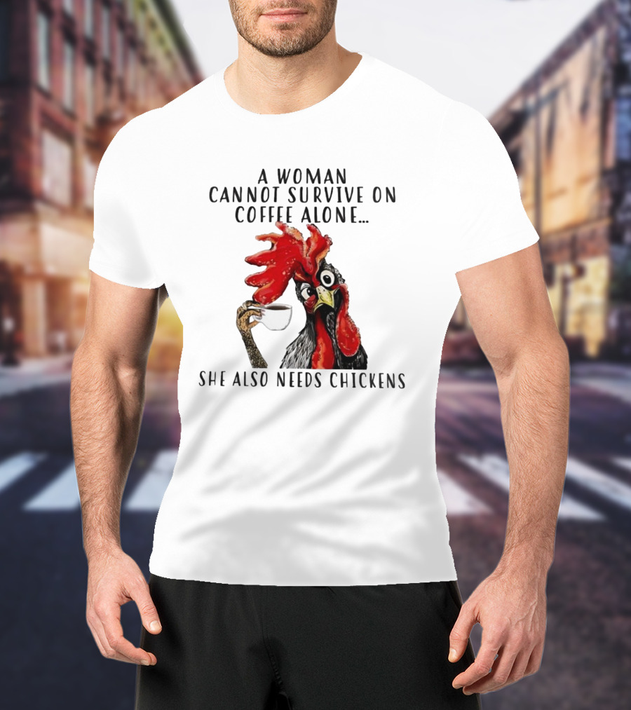 A Woman Cannot Survive On Coffee Alone She Also Needs Chickens Humorous Chicken Illustration T-Shirt