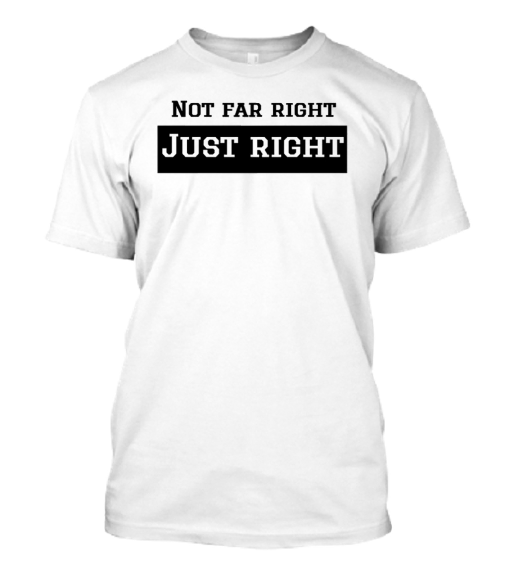 Not Far Right Just Right Political Statement T-Shirt