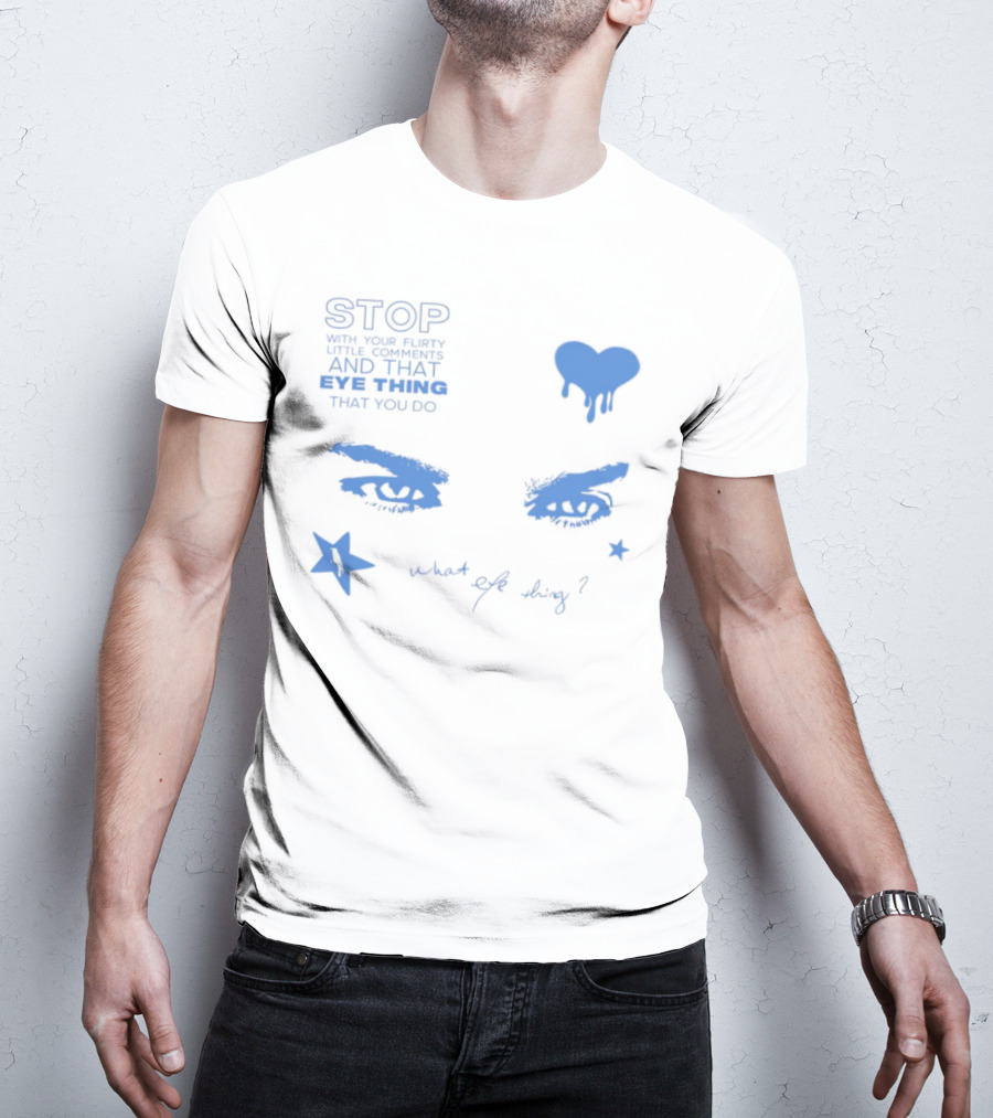 Stop With Your Flirty Little Comments And That Eye Thing That You Do Star Heart What Eye Thing T-Shirt