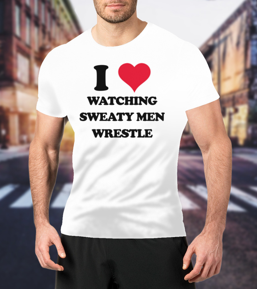 I Love Ing Sweaty Men Wrestle T-Shirt