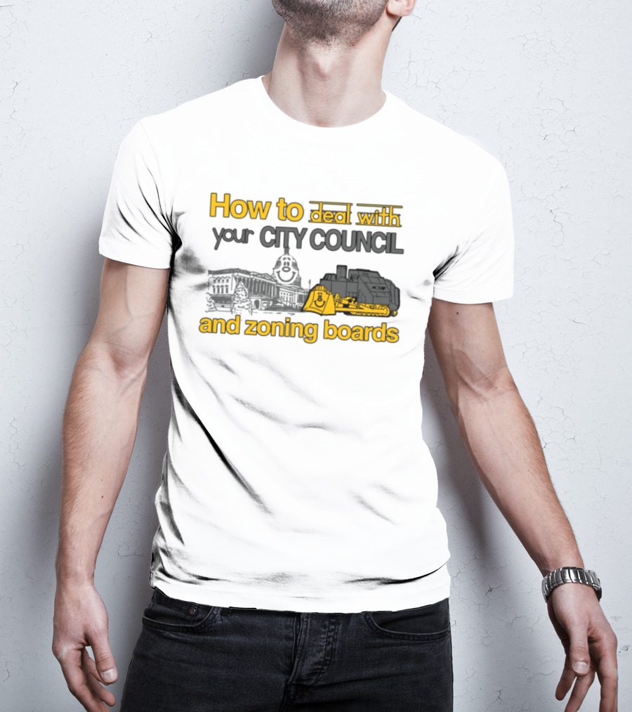 How To Deal With Your City Council And Zoning Boards Bulldozer Humor T-Shirt