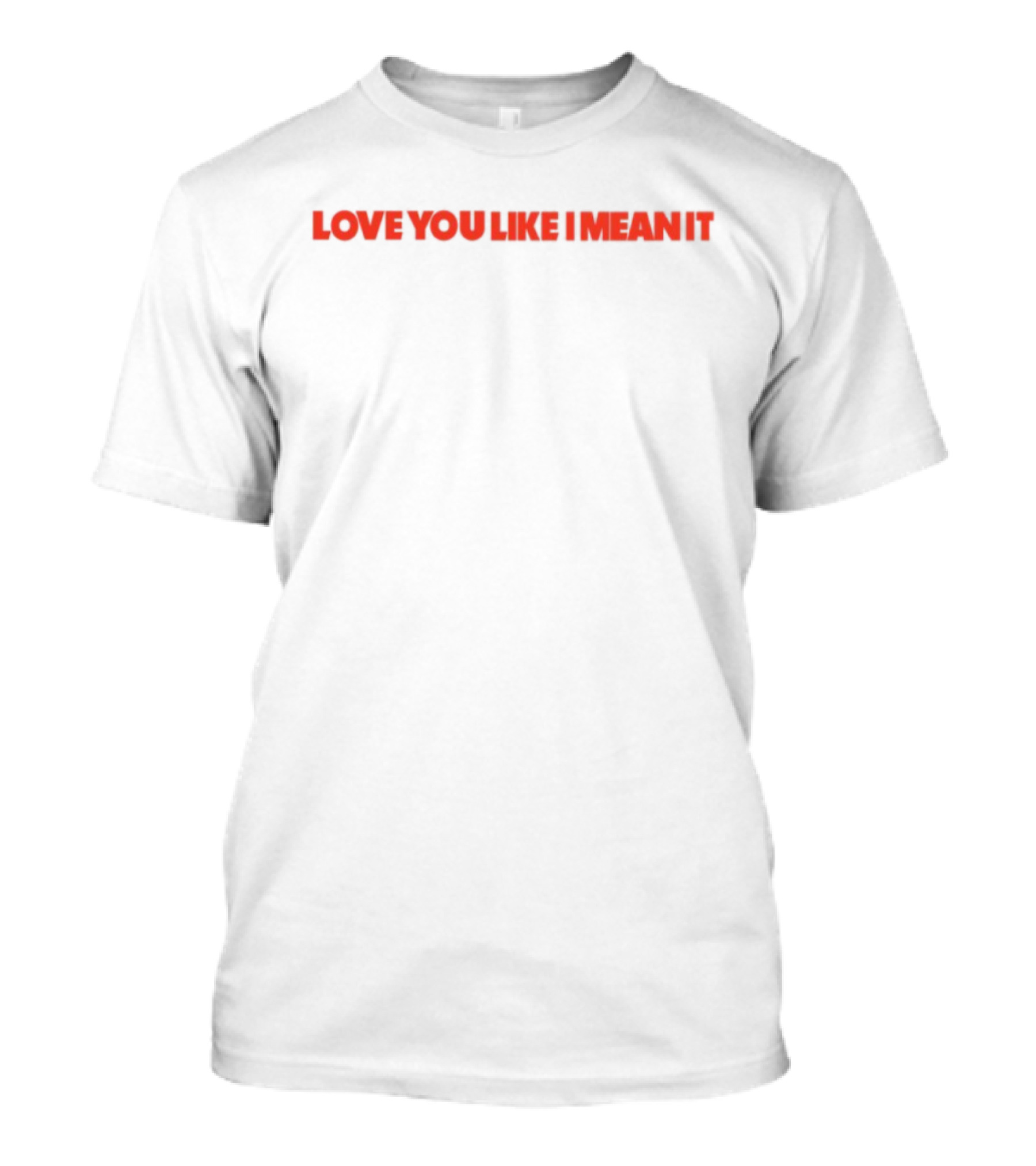 Love You Like I Mean It Bold Red Text Statement T-Shirt