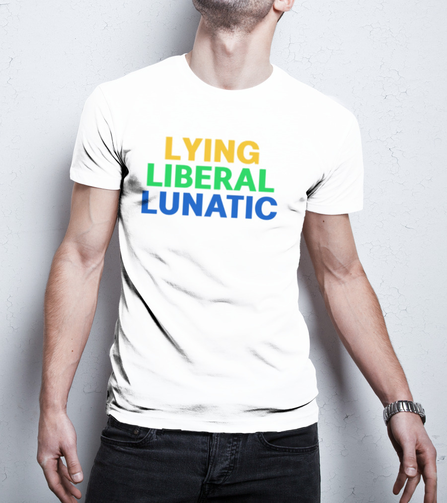 Lying Liberal Lunatic Bold Political Statement T-Shirt