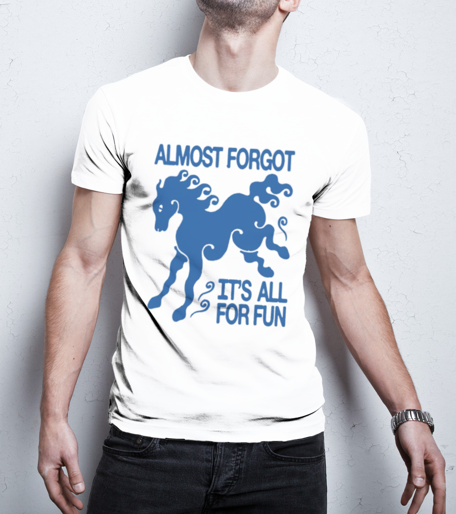 Almost Forgot It's All For Fun Blue Horse Playful Design T-Shirt
