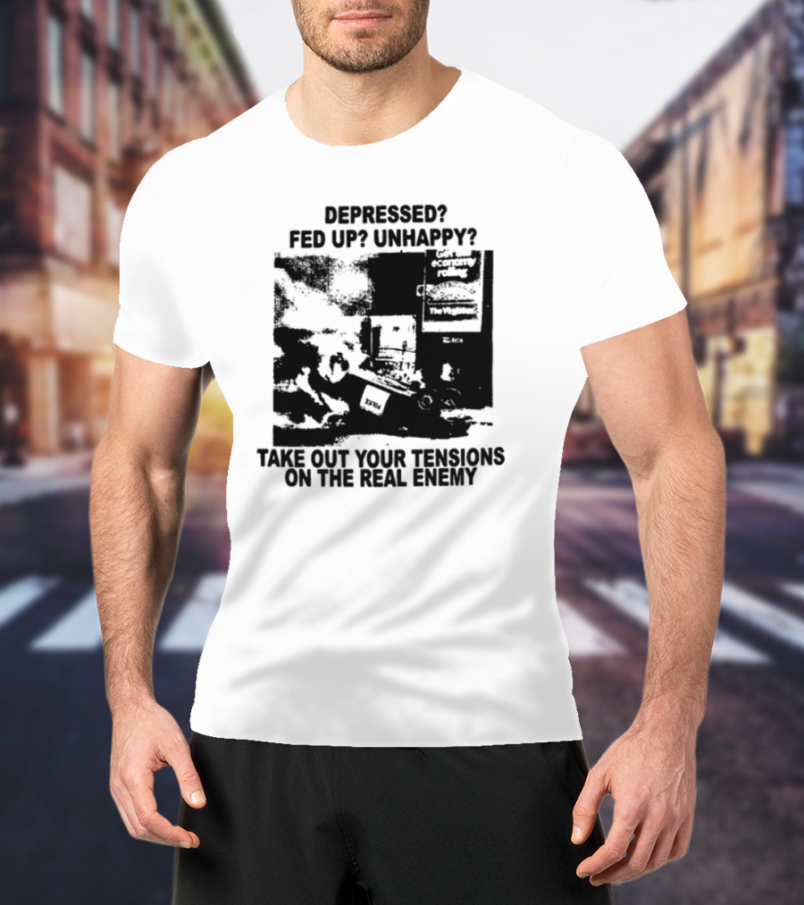Depressed Fed Up Unhappy Yes Kick Em Feel Better Target The Real Enemy T-Shirt