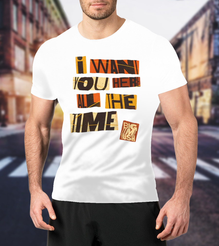 I Want You Here All The Time Big Time Rush T-Shirt