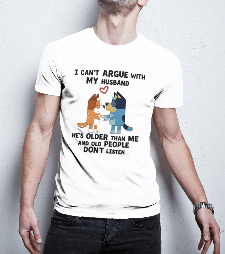 Bandit And Chilli I Can't Argue With My Husband He's Older Than Me And Old People Don't Listen T-Shirt