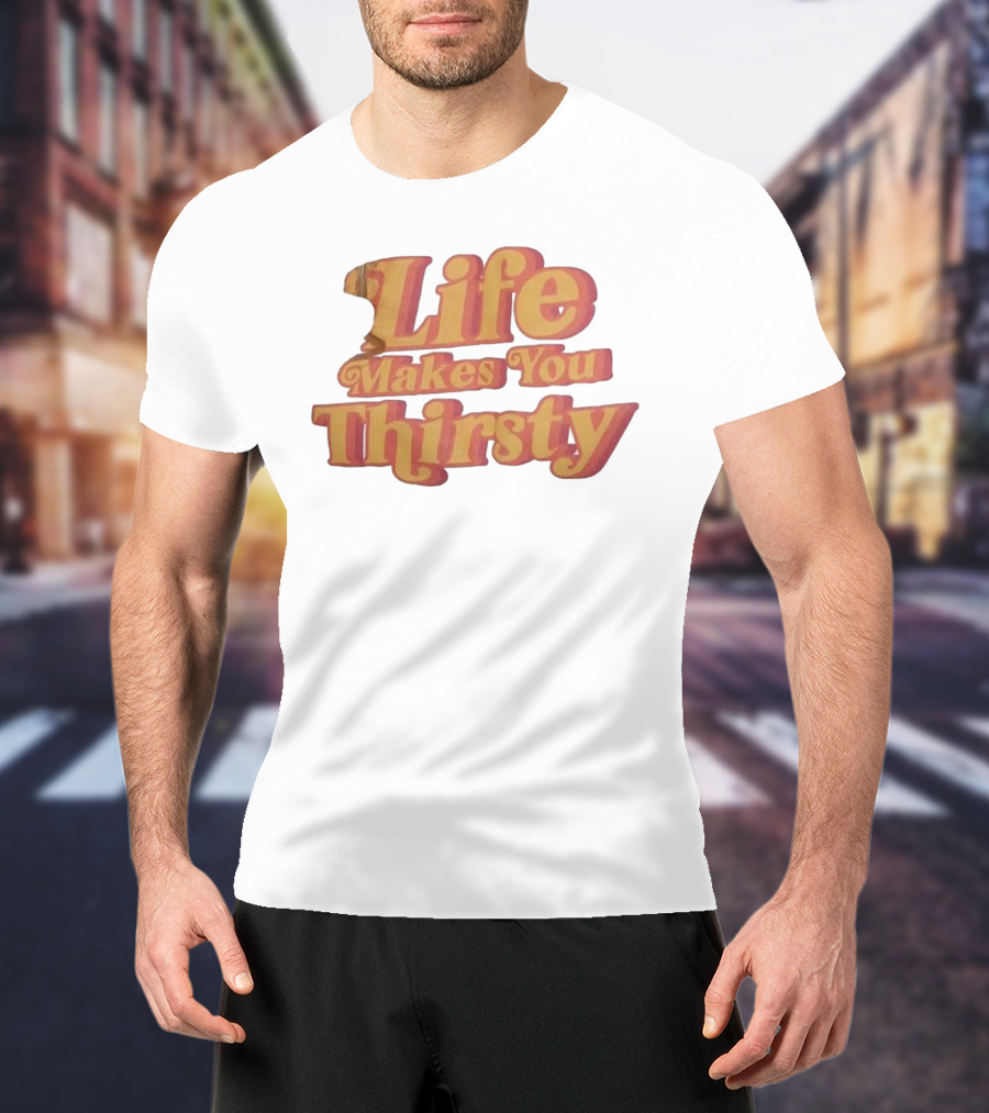 Life Makes You Thirsty Retro Typography T-Shirt