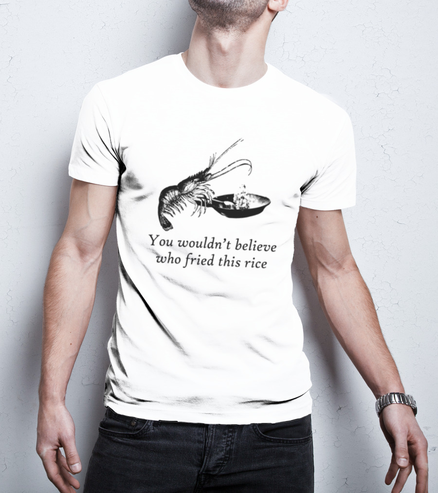 You Wouldn_t Believe Who Fried This Rice Lobster Illustration T-Shirt