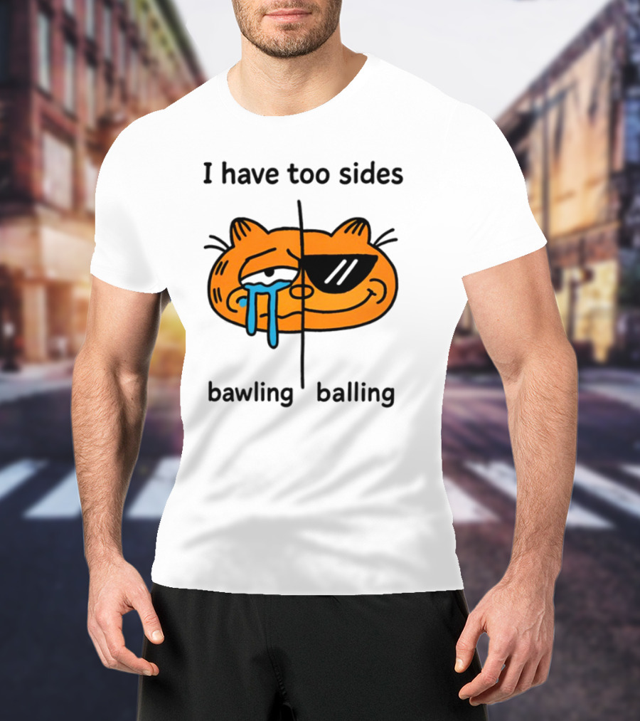 Orbital I Have Too Sides Bawling And Balling Iconic Cat Parody T-Shirt