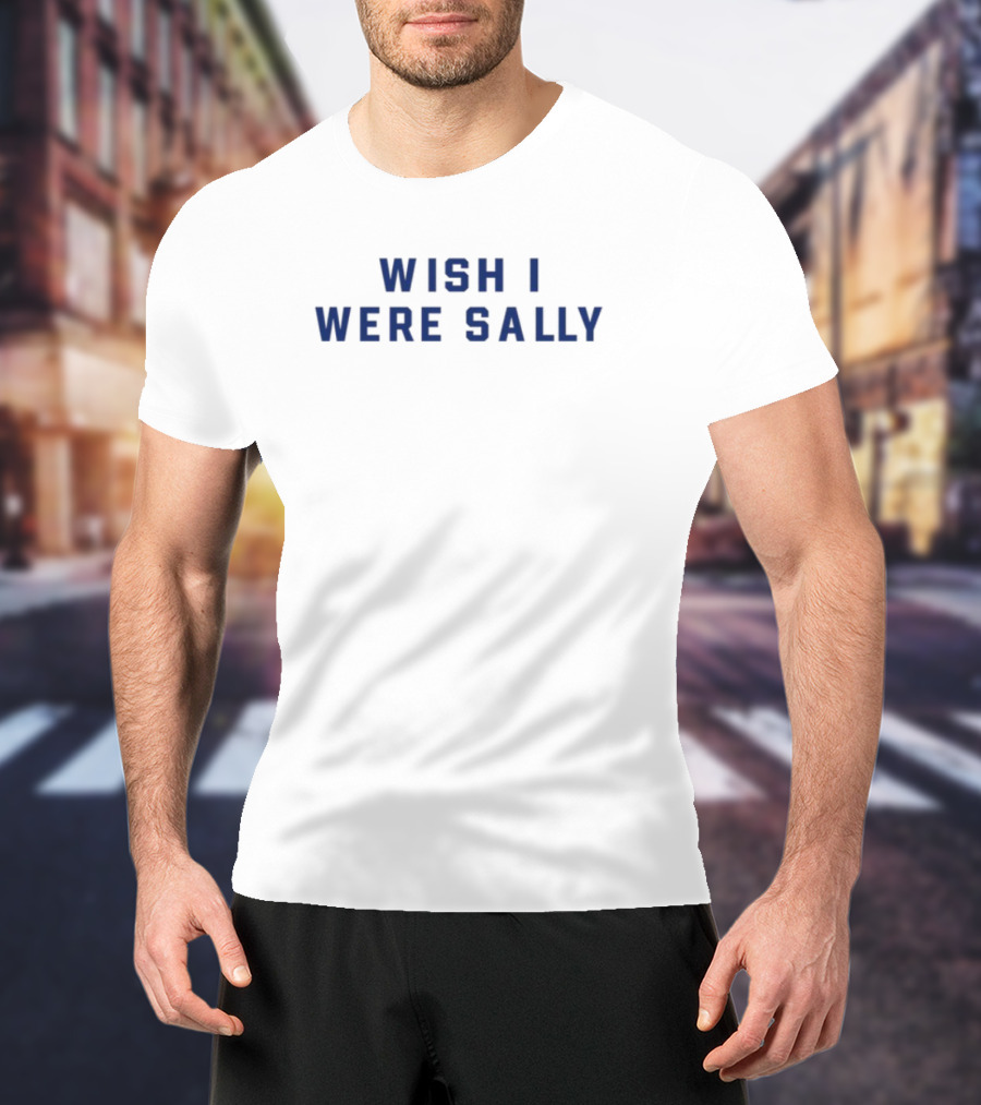 Wish I Were Sally Blue Block Letters Text T-Shirt