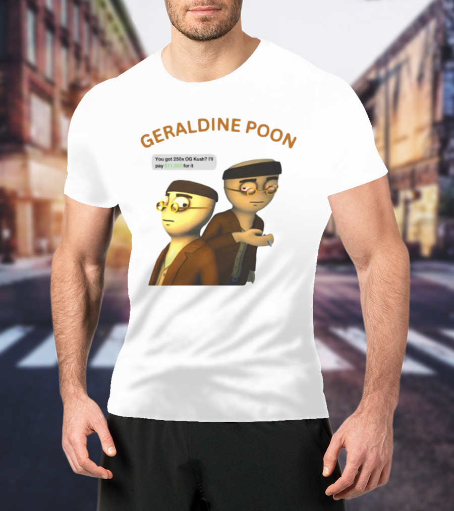 GERALDINE POON You Got 250x OG Kush I'll Pay $11,505 T-Shirt