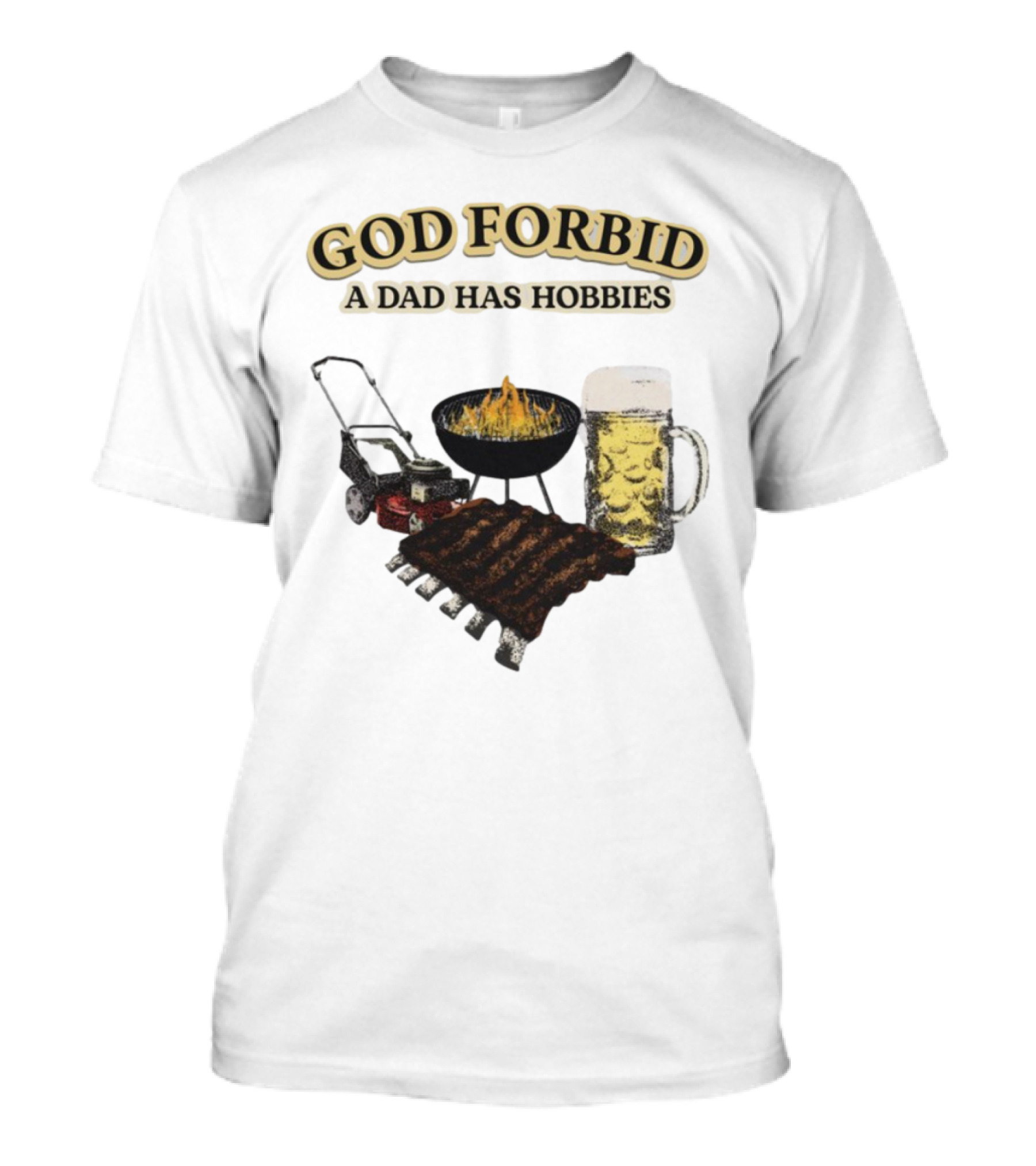God Forbid A Dad Has Hobbies BBQ Ribs Beer Mower Grill T-Shirt