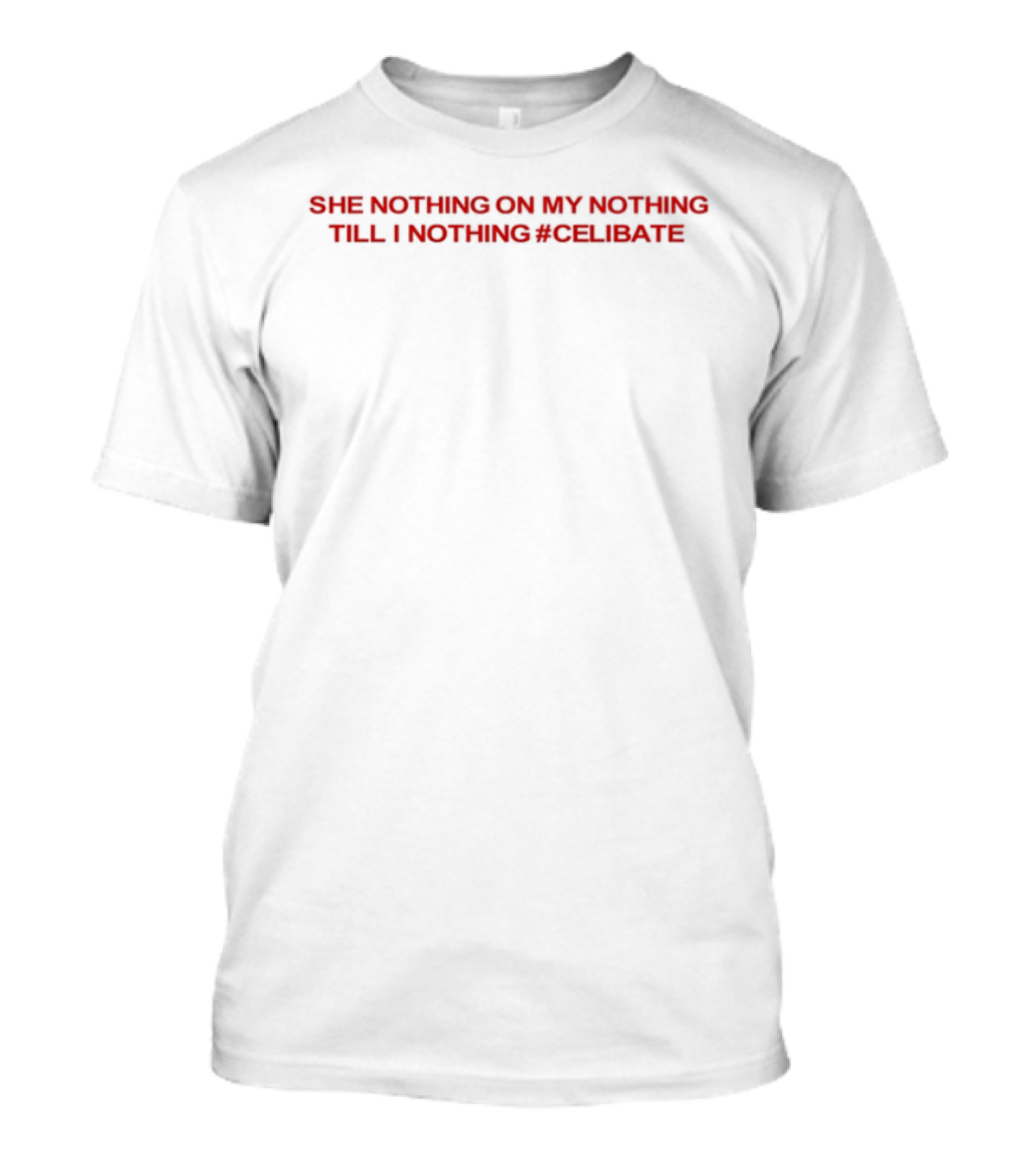 She Nothing On My Nothing Till I Nothing Celibate Red Bold Text T-Shirt
